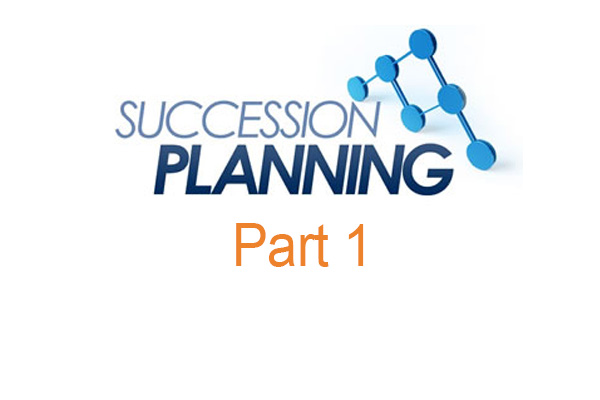 Succession Planning: Key Components Your Plan May Be Missing (Part 1)